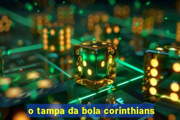 o tampa da bola corinthians